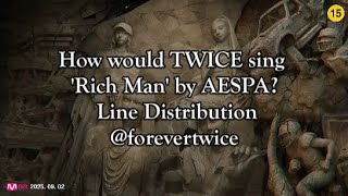 How would TWICE sing "Rich Man" by AESPA? Line Distribution