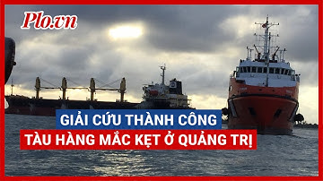Giải cứu thành công tàu hàng và 20 thuyền viên mắc cạn ở vùng biển Quảng Trị - PLO
