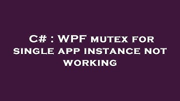 C# : WPF mutex for single app instance not working