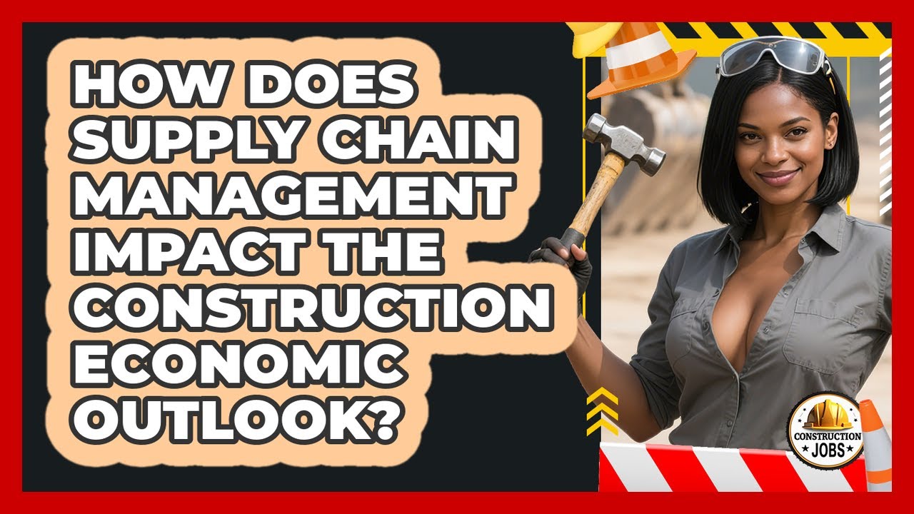 How Does Supply Chain Management Impact The Construction Economic Outlook? - Construction Jobs