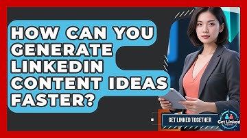 How Can You Generate LinkedIn Content Ideas Faster? - Get Linked Together
