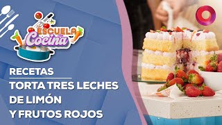 RECETA de TORTA TRES LECHES DE LIMÓN Y FRUTOS ROJOS | #EscuelaDeCocina