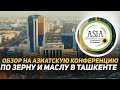 Конференция Asia grains &amp; oils в Ташкенте! Обзор на крупнейшую переговорную площадку в Азии.