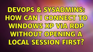 DevOps & SysAdmins: How can I connect to Windows XP via RDP without opening a local session first?