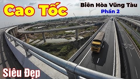 Cận Cảnh Siêu Đẹp Cao Tốc Biên Hòa Vũng Tàu thành phần 2 các anh làm thần tốc 