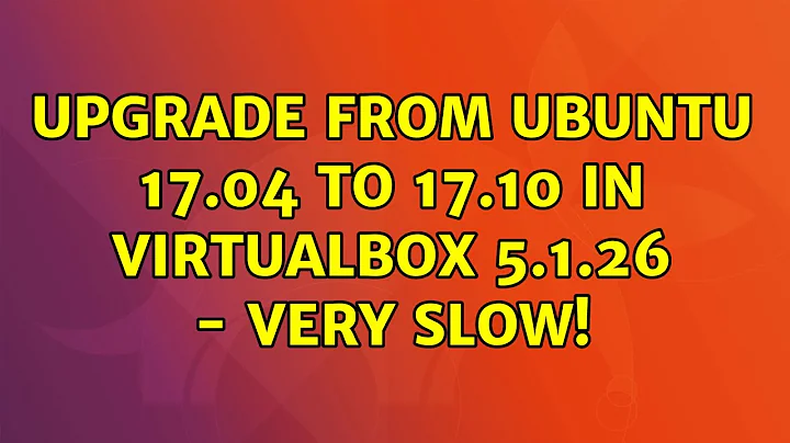 Ubuntu: Upgrade from Ubuntu 17.04 to 17.10 in VirtualBox 5.1.26 - very slow! (4 Solutions!!)