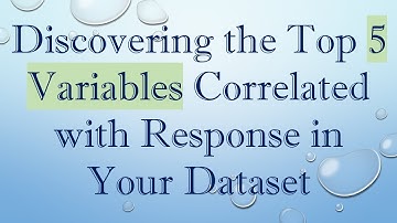 Discovering the Top 5 Variables Correlated with Response in Your Dataset