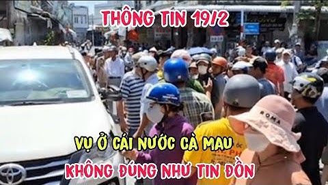 Thông Tin 19/2 Vụ Ở Cái Nước Cà Mau Là Không Đúng Như Tin Đồn" Tính Chất Vlog