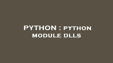 PYTHON : python module dlls