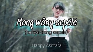 Mong wông sepélé (hanya orang sepele) Happy Asmara, lirik dan terjemah bahasa Indonesia