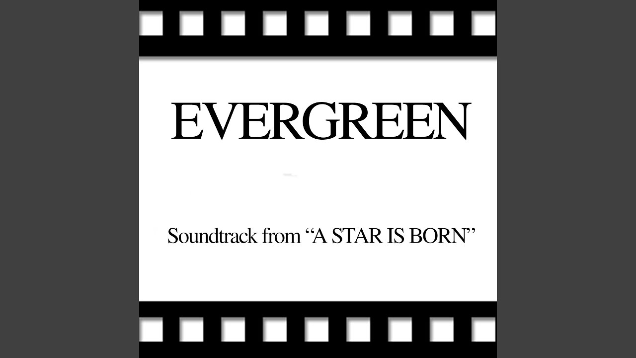 Born soundtrack. “Evergreen” from a Star is born”.