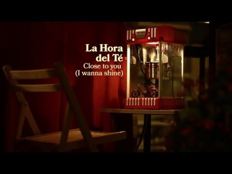 La Hora del Té - Close to you (I wanna shine)