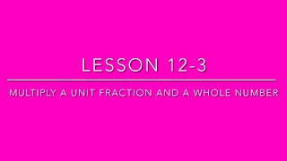 (4th Grade) Lesson 12-3 Multiply a Unit Fraction and a Whole Number