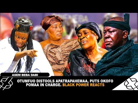 OTUMFUO DESTOOLS APATRAPAHEMAA, PUTS OKOFO POMAA IN CHARGE. BLACK POWER REACTS