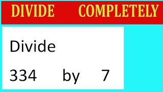 Divide     334      by     7  Divide   completely