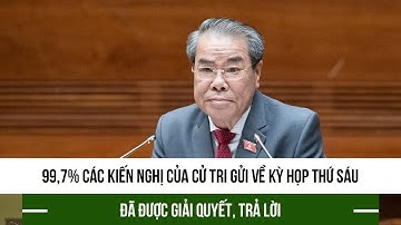 99,7% các kiến nghị của cử tri gửi về Kỳ họp thứ 6 đã được giải quyết, trả lời