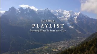 Islamic Playlist Morning Vibes To Start Your Day With Positive Feelings