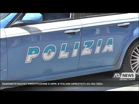 SGOMINATO RACKET PROSTITUZIONE E ARMI, 8 ITALIANI ARRESTATI | 24/02/2024