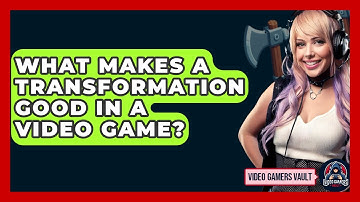 What Makes A Transformation Good In A Video Game? - Video Gamers Vault
