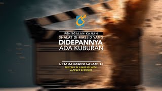 Shalat Di Masjid Yang Di Depannya Ada Kuburan - Penggalan Kajian - Ust Badru Salam, Lc