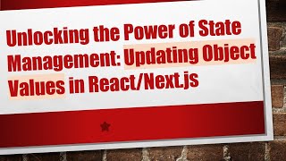 Unlocking the Power of State Management: Updating Object Values in React/Next.js
