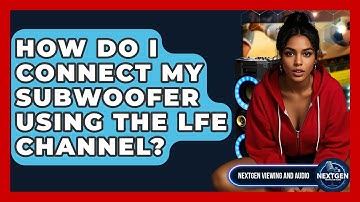 How Do I Connect My Subwoofer Using The LFE Channel? - NextGen Viewing and Audio
