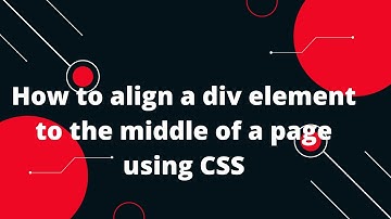 How to align a div element to the middle of a page using CSS