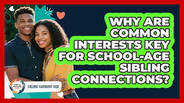 Why Are Common Interests Key For School-age Sibling Connections? - Sibling Harmony Hub