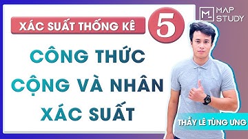 Xác suất thống kê - Bài 5: Công thức cộng và công thức nhân xác suất - Thầy Lê Tùng Ưng