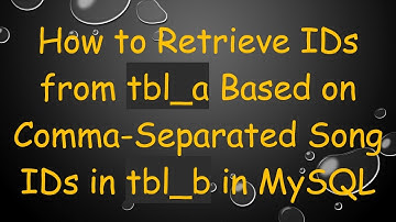 How to Retrieve IDs from tbl_a Based on Comma-Separated Song IDs in tbl_b in MySQL