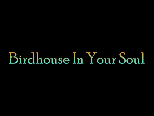 Birdhouse In Your Soul - They Might Be Giants - Lyrics class=