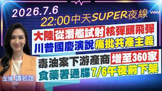【🔴LIVE直播中】大陸'從潛艦試射'核彈頭飛彈川普國慶演說'痛批共產主義'毒油案下游產商'增至360家'食藥署通牒'7/6午夜前下架'｜中天SUPER夜線20260706@中天新聞CtiNews