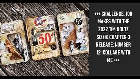 CHALLENGE: 100 MAKES WITH THE 2022 TIM HOLTZ SIZZIX CHAPTER 3 RELEASE: NUMBER 12: COLLAGE WITH ME.