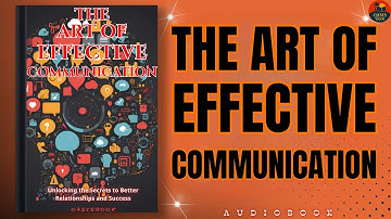 The Art of Effective Communication - Secrets to Better Relationships and Success | AudioBook