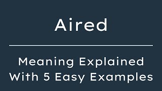 Aired Meaning in English, Definition of Aired, Meaning of Aired With Examples