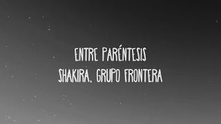 Shakira, Grupo Frontera - (Entre Paréntesis) ( Letra / lyrics )