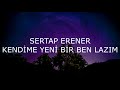 SERTAP ERENER KEND聴ME YEN聴 B聴R BEN LAZIM LYR聴CS SERTAP ERENER KEND聴ME YEN聴 B聴R BEN LAZIM LYR聴CS