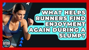 What Helps Runners Find Enjoyment Again During A Slump? - Running Beyond Limits