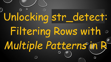 Unlocking str_detect: Filtering Rows with Multiple Patterns in R