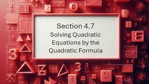 4.7 Solving Quadratic Equations by the Quadratic Formula