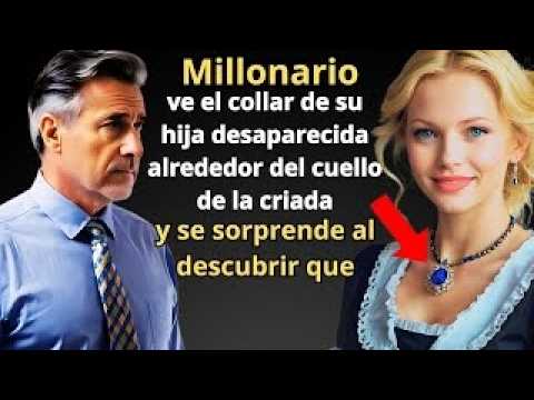 Un millonario ve el collar de su hija desaparecida alrededor del cuello de la criada y se sorprende