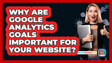Why Are Google Analytics Goals Important For Your Website? - SearchEnginesHub.com