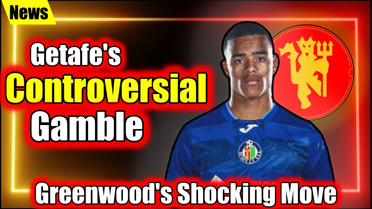 Controversial Mason Greenwood's Shocking Move to Getafe A 'Tone Deaf ...