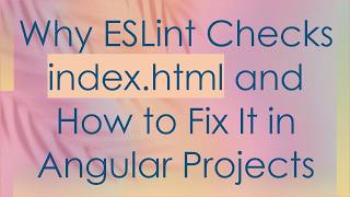 Why ESLint Checks index.html and How to Fix It in Angular Projects