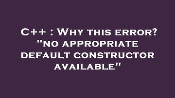 C++ : Why this error? "no appropriate default constructor available"