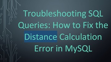 Troubleshooting SQL Queries: How to Fix the Distance Calculation Error in MySQL