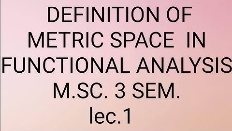 DEFINITION OF METRIC SPACE IN FUNCTIONAL ANALYSIS M.Sc. III SEM. BY CP SIR