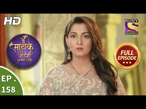 Main Maayke Chali Jaaungi Tum Dekhte Rahiyo - Ep 158 - Full Episode - 19th April, 2019