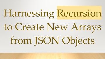 Harnessing Recursion to Create New Arrays from JSON Objects