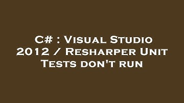 C# : Visual Studio 2012 / Resharper Unit Tests don